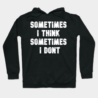 Sometimes  I Think  Sometimes I Dont Hoodie